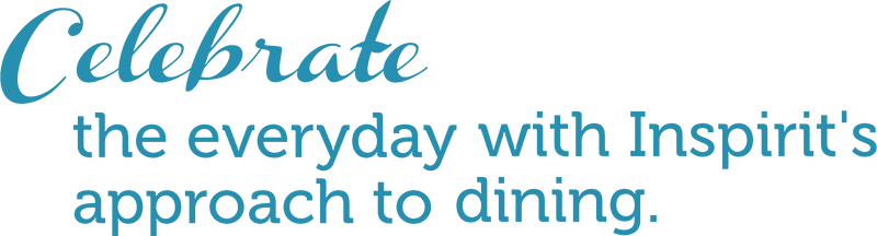 Celebrate the everyday with Inspirit's approach to dining.